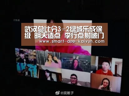 武汉总比分3-2绿城乐成保级 明天造点 李行点射破门后伤退‘开云体育官网’(图3)
武汉总比分3-2绿城乐成保级 明天造点 李行点射破门后伤退‘开云体育官网’(图3)