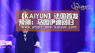 【KAIYUN】法国首发预测:马图伊迪回归(图1) 开云体育官网
