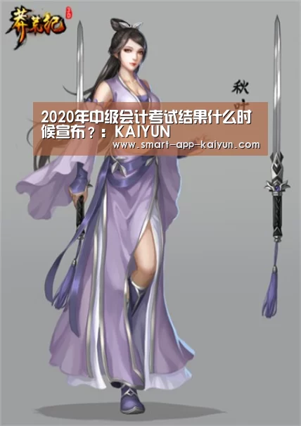 2020年中级会计考试结果什么时候宣布?:KAIYUN(图1) 开云官网导航